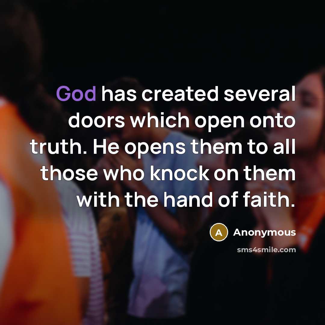 “God has created several doors which open onto truth. He opens them to all those who knock on them with the hand of faith.” quote by Anonymous