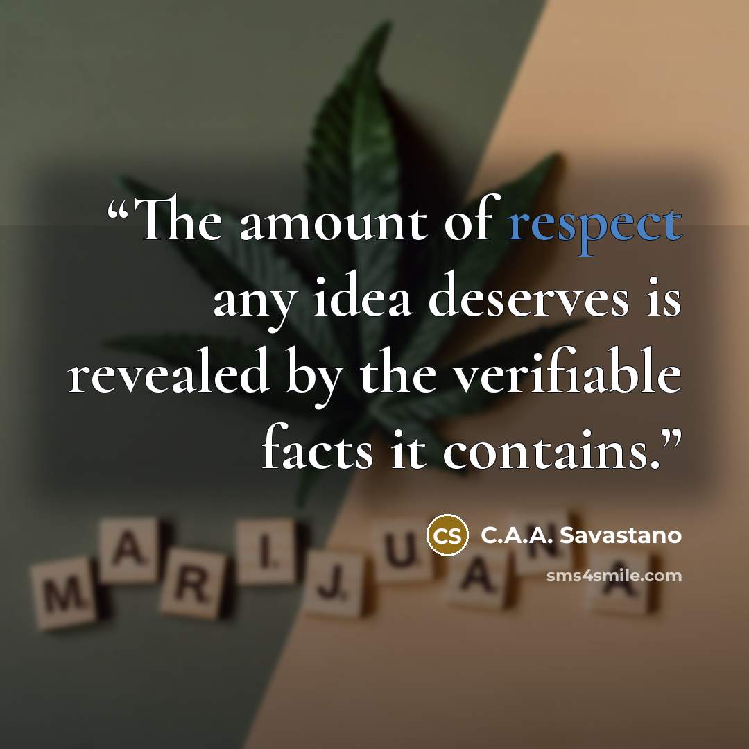 “The amount of respect any idea deserves is revealed by the verifiable facts it contains.” quote by C.A.A. Savastano