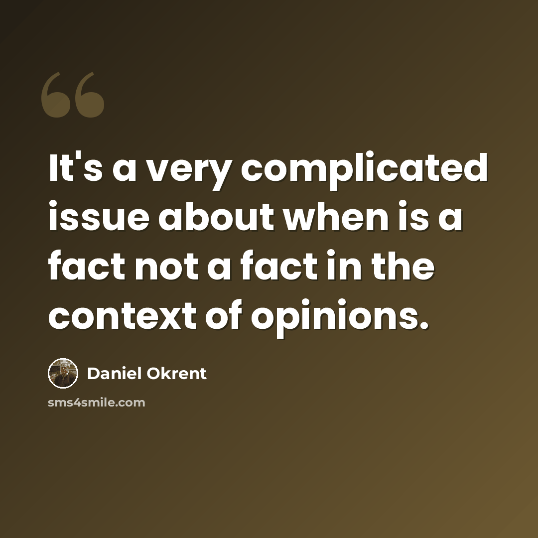 “It's a very complicated issue about when is a fact not a fact in the context of opinions.” quote by Daniel Okrent