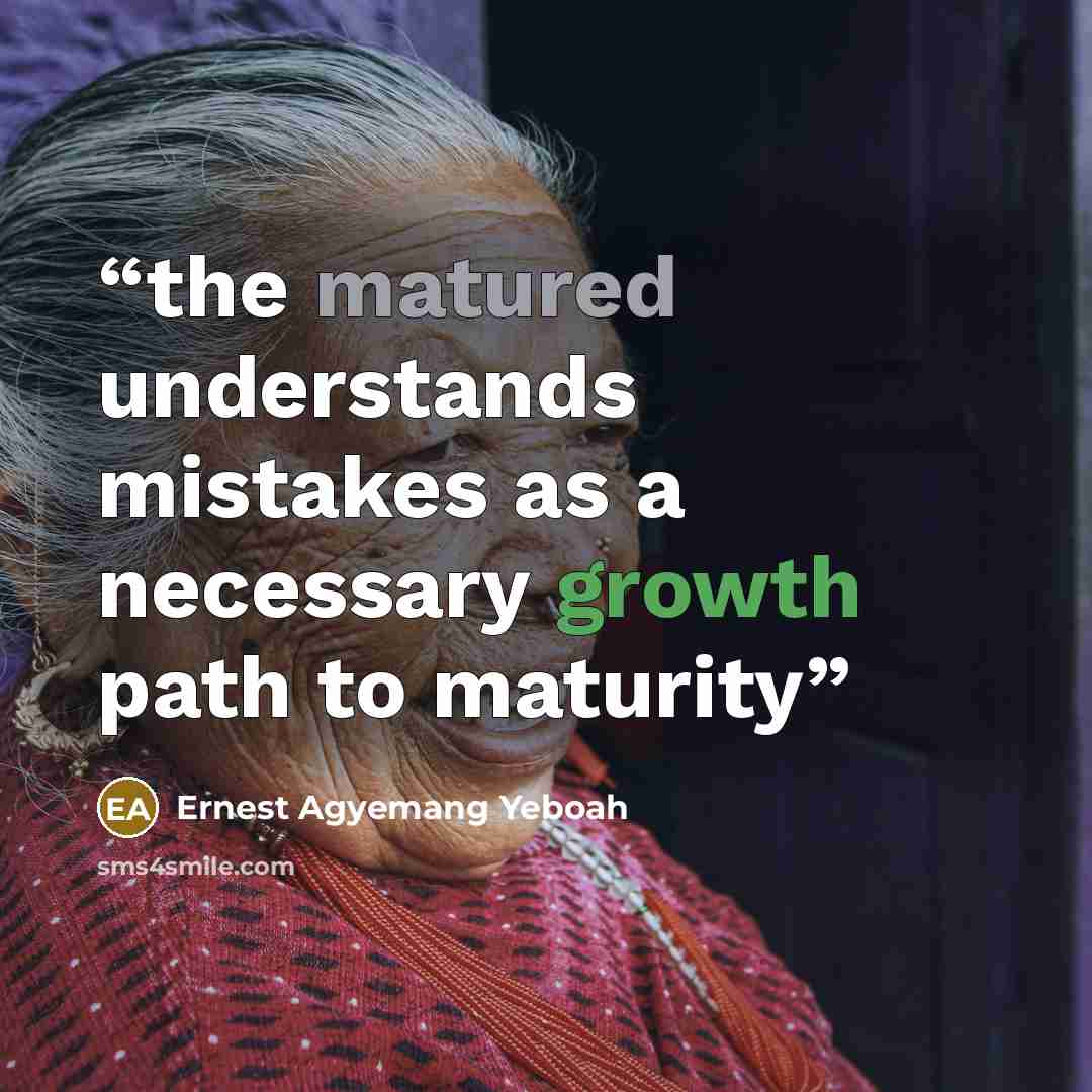 “the matured understands mistakes as a necessary growth path to maturity” quote by Ernest Agyemang Yeboah