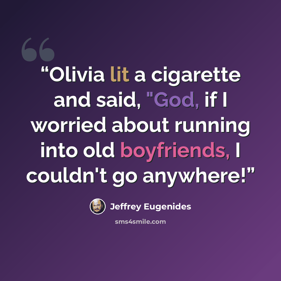 “Olivia lit a cigarette and said, "God, if I worried about running into old boyfriends, I couldn't go anywhere!” quote by Jeffrey Eugenides