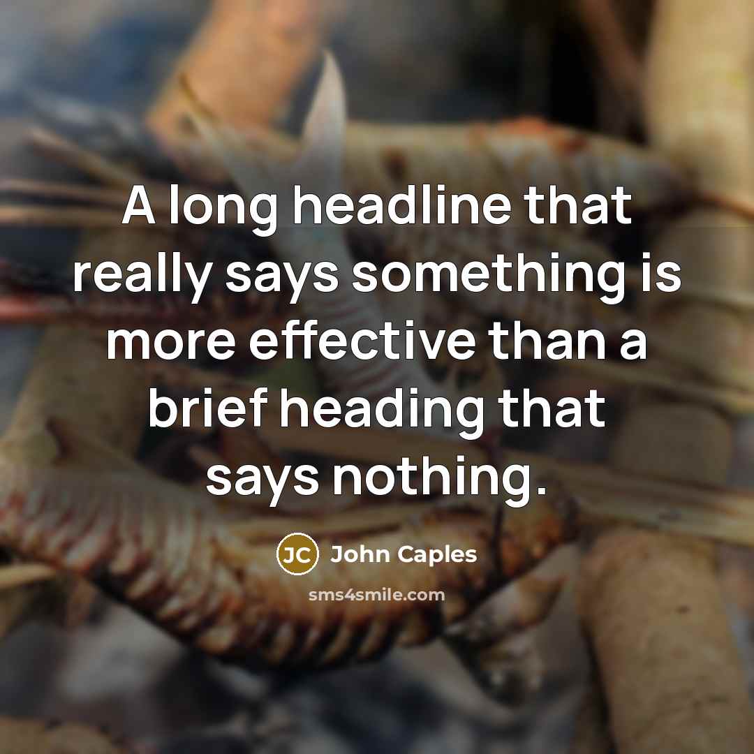 “A long headline that really says something is more effective than a brief heading that says nothing.” quote by John Caples