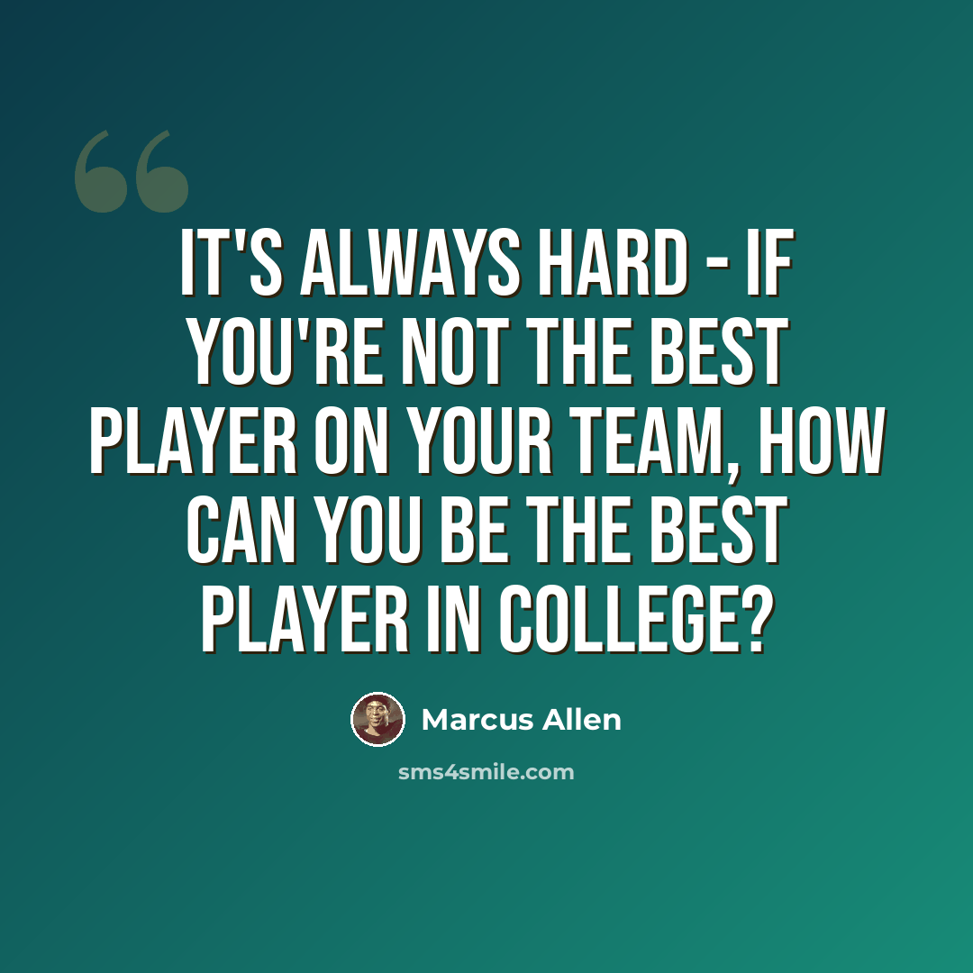 “It's always hard - if you're not the best player on your team, how can you be the best player in college?” quote by Marcus Allen