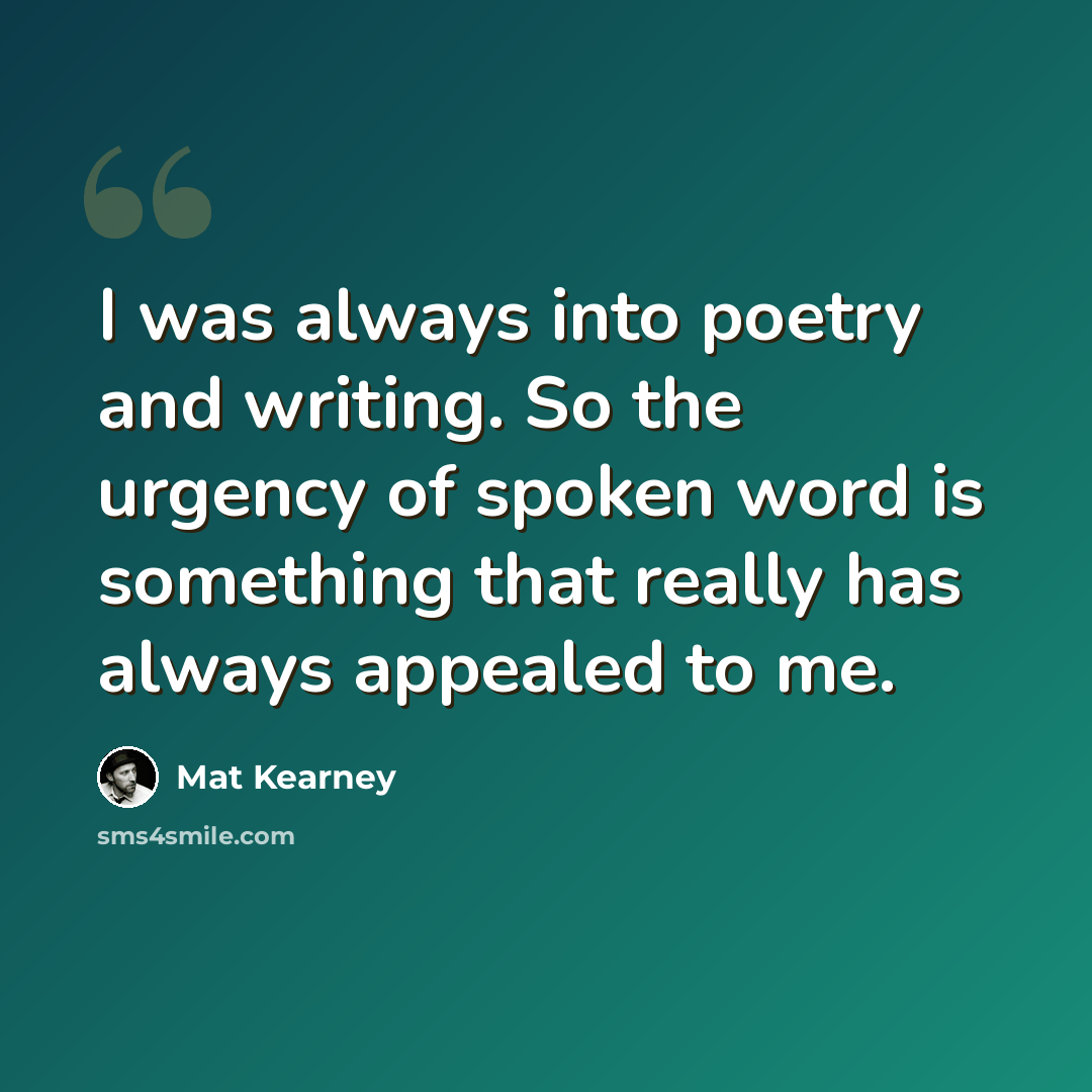 “I was always into poetry and writing. So the urgency of spoken word is something that really has always appealed to me.” quote by Mat Kearney