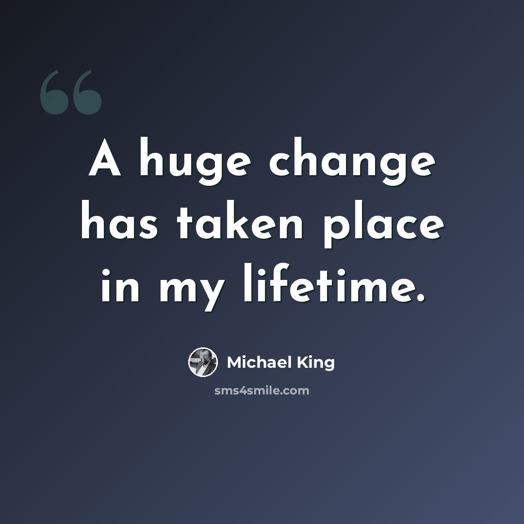 “A huge change has taken place in my lifetime.” quote by Michael King