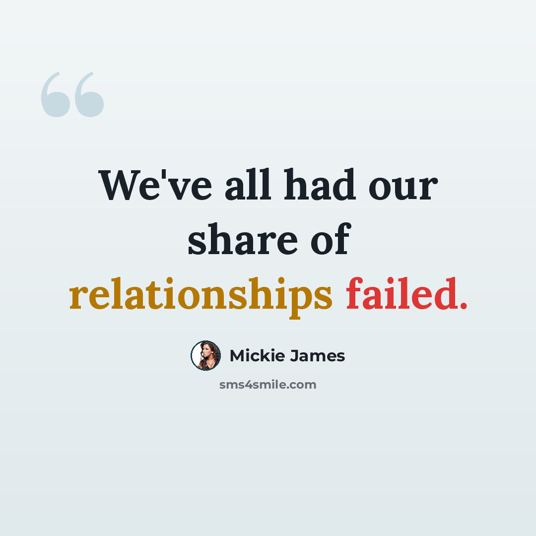 “We've all had our share of relationships failed.” quote by Mickie James
