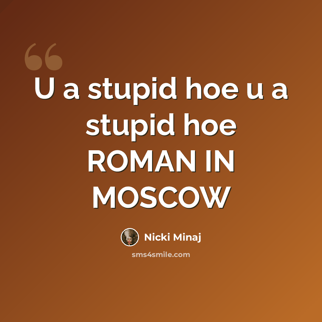“U a stupid hoe u a stupid hoe ROMAN IN MOSCOW” quote by Nicki Minaj