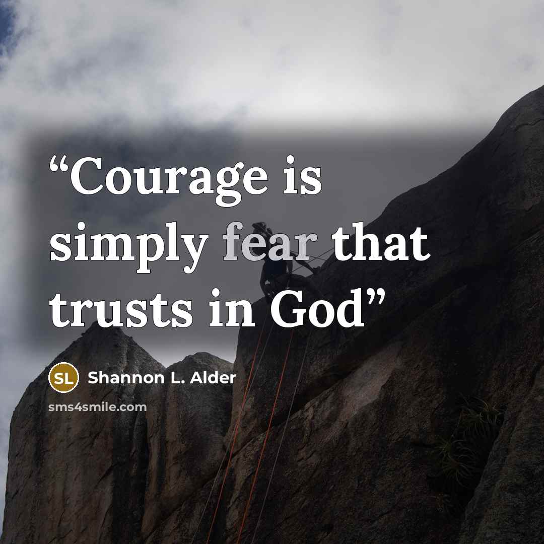 “Courage is simply fear that trusts in God” quote by Shannon L. Alder