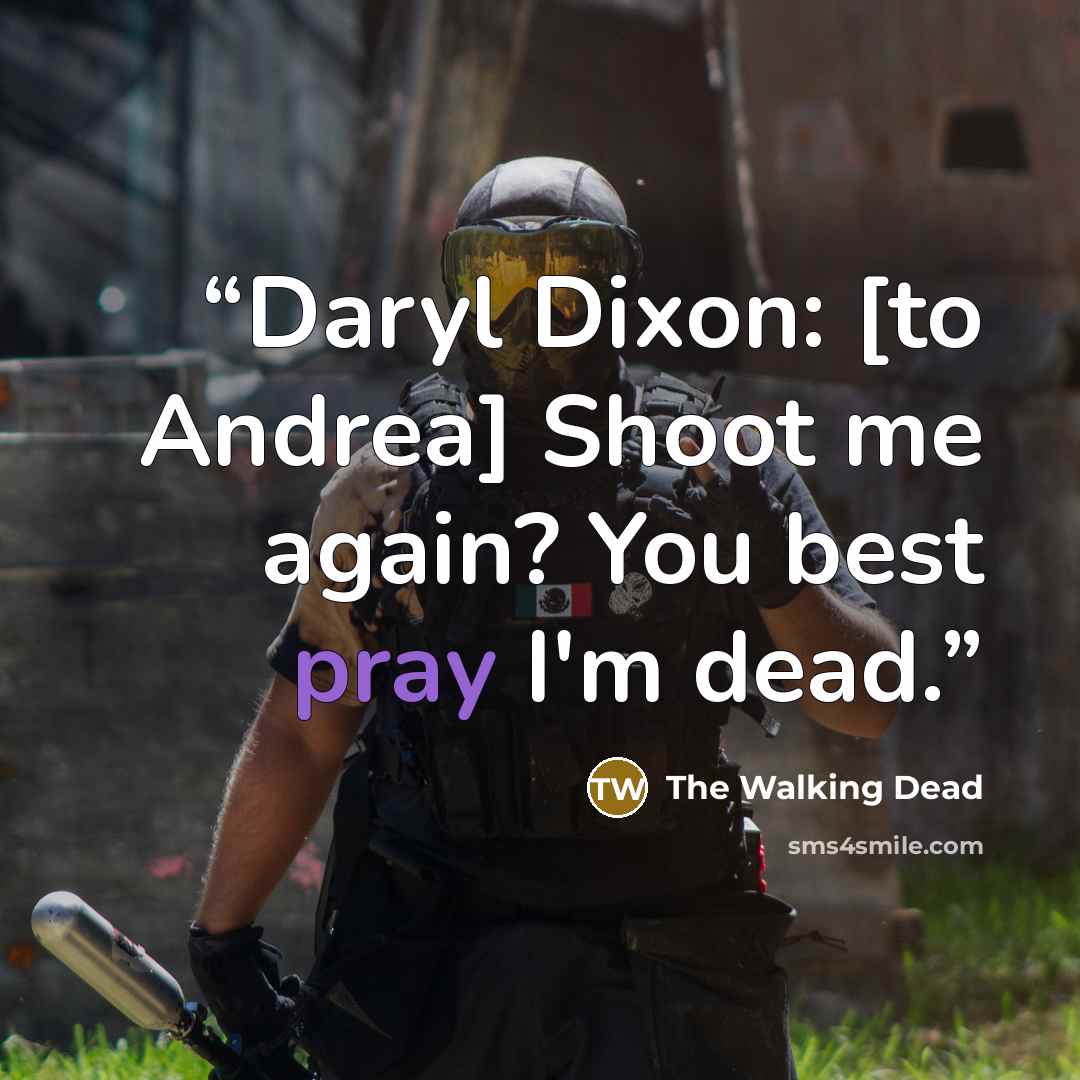 “Daryl Dixon: [to Andrea] Shoot me again? You best pray I'm dead.” quote by The Walking Dead