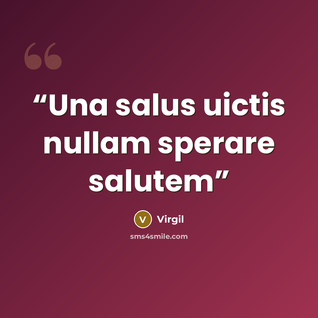 “Una salus uictis nullam sperare salutem” quote by Virgil