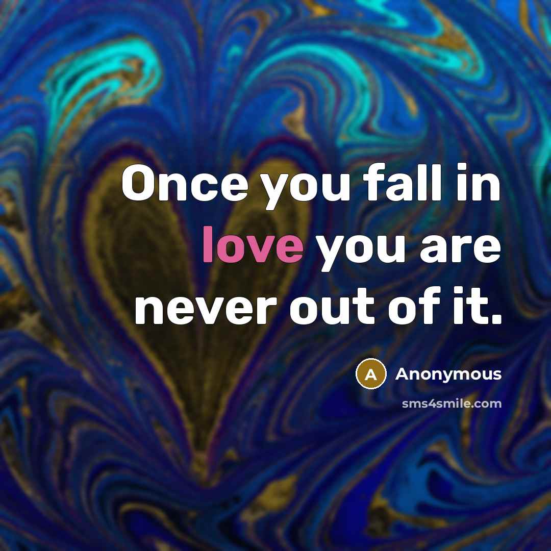 “Once you fall in love you are never out of it.” quote by Anonymous