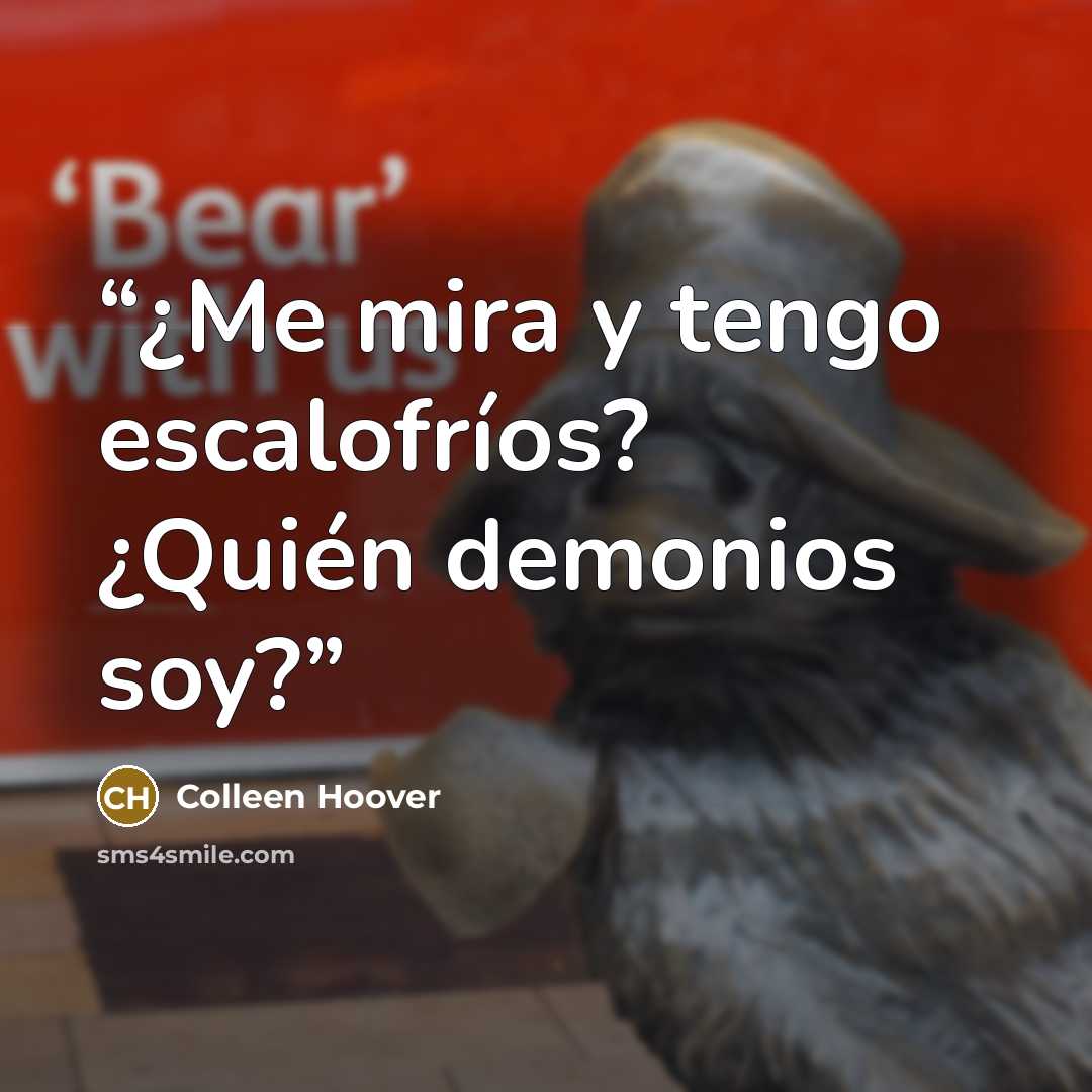 “¿Me mira y tengo escalofríos? ¿Quién demonios soy?” quote by Colleen Hoover