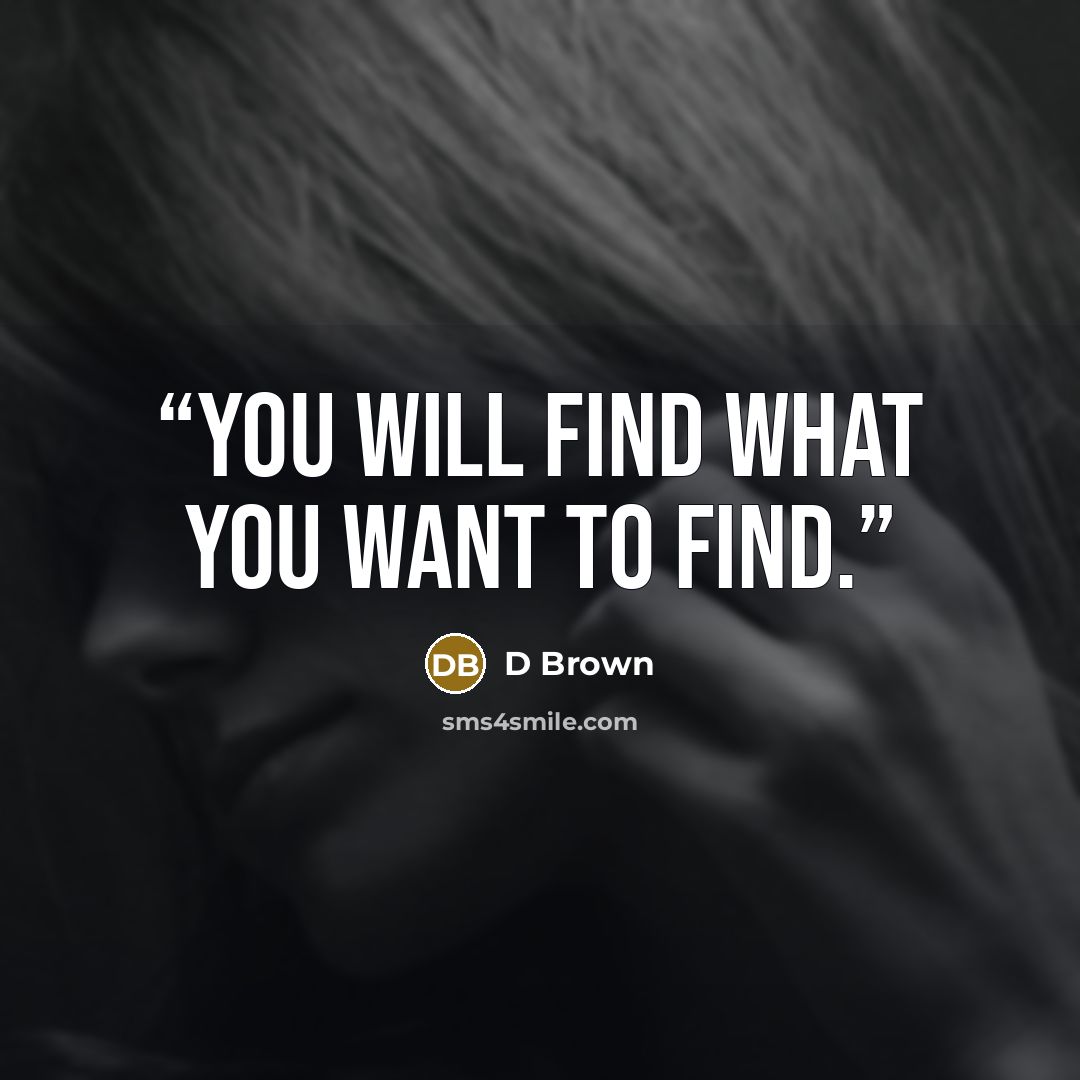 “You will find what you want to find.” quote by D Brown