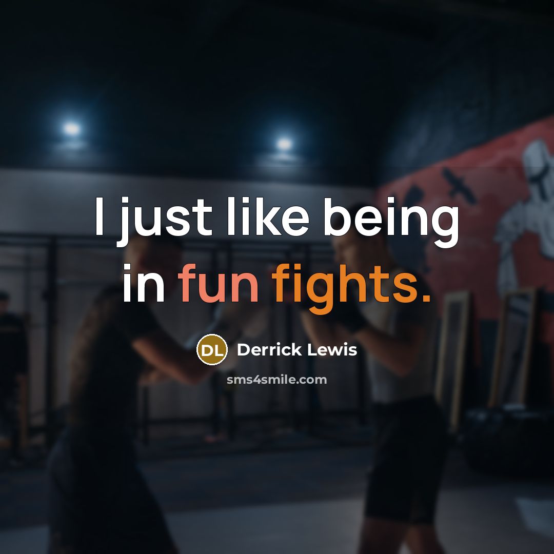 “I just like being in fun fights.” quote by Derrick Lewis