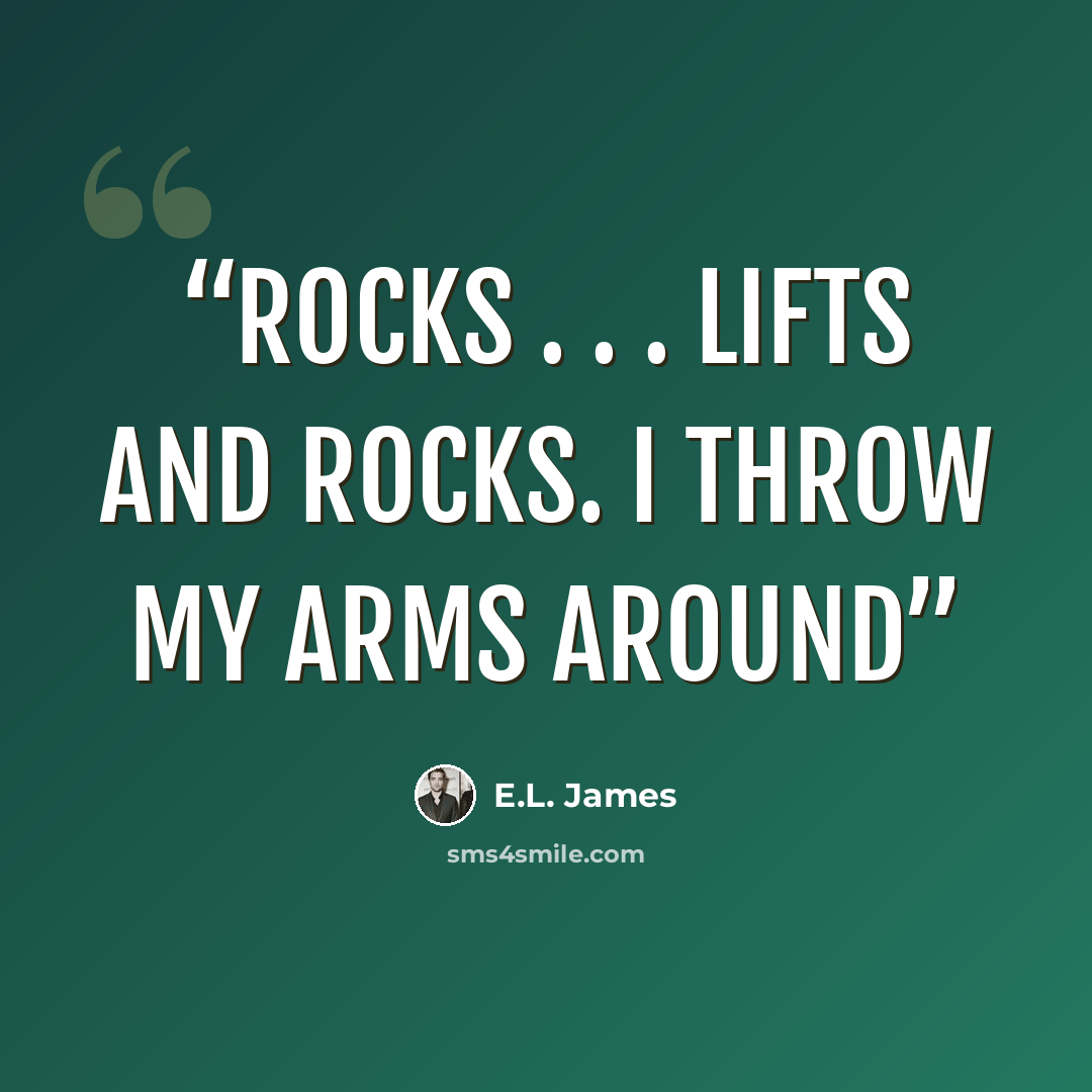 “rocks . . . lifts and rocks. I throw my arms around” quote by E.L. James