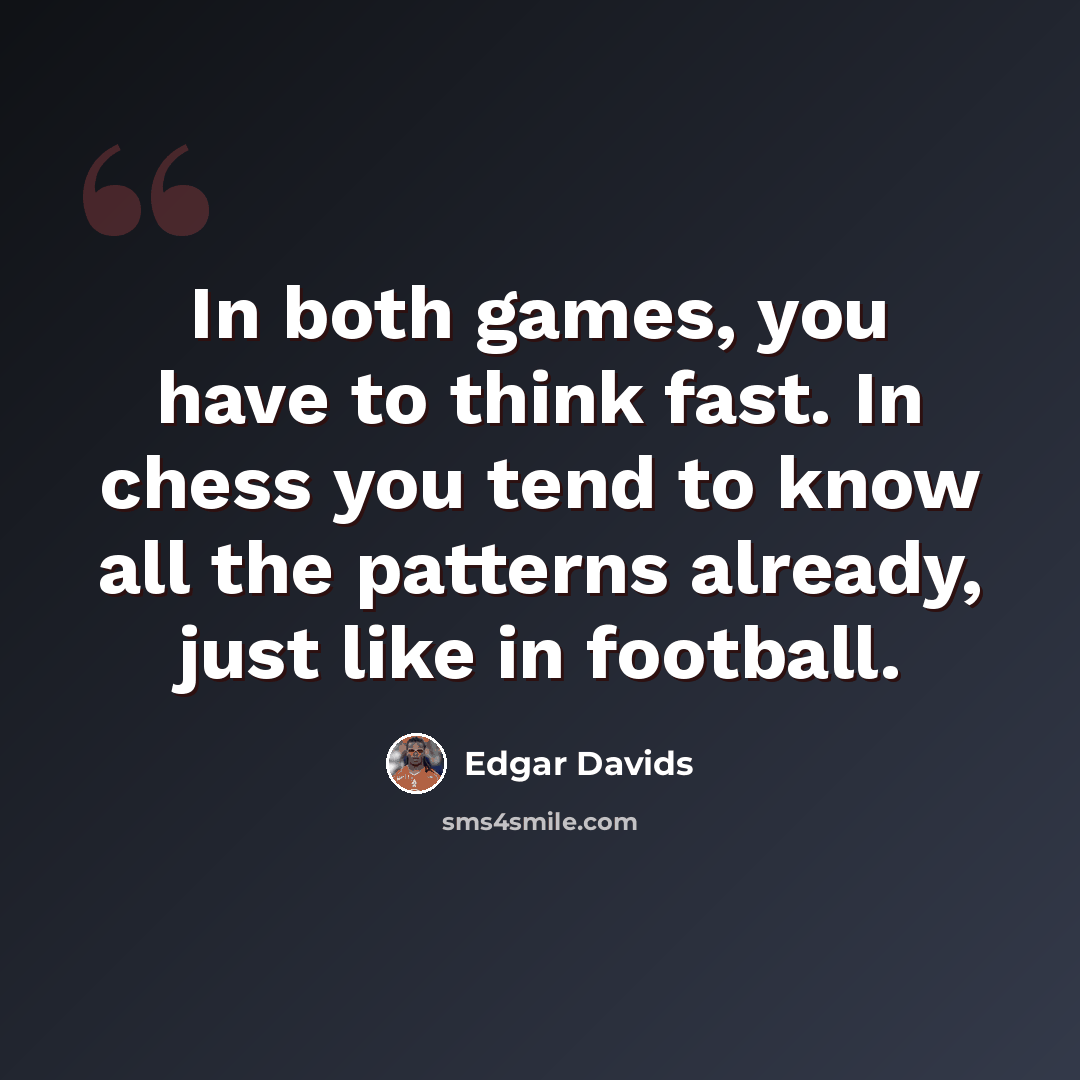 “In both games, you have to think fast. In chess you tend to know all the patterns already, just like in football.” quote by Edgar Davids