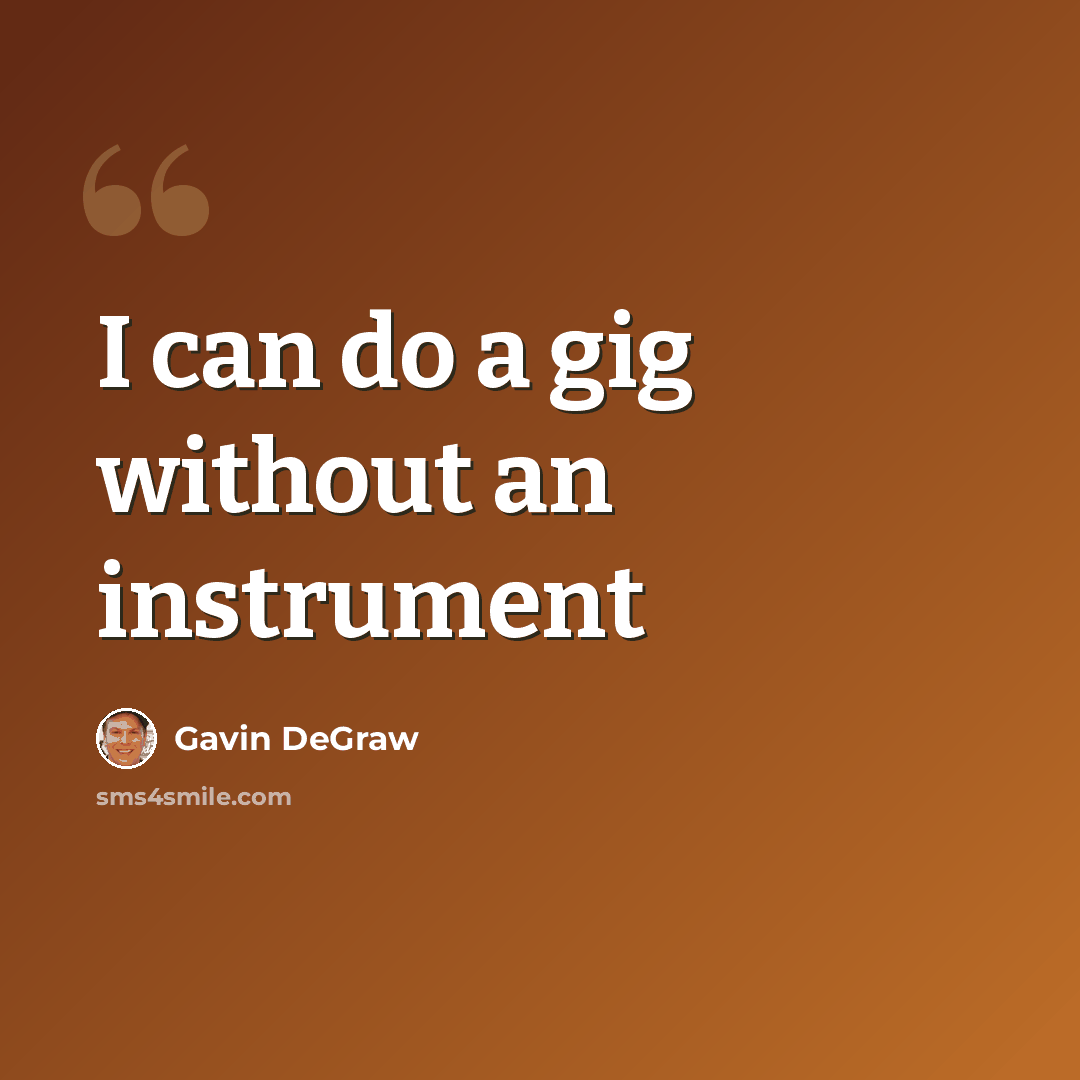 “I can do a gig without an instrument” quote by Gavin DeGraw