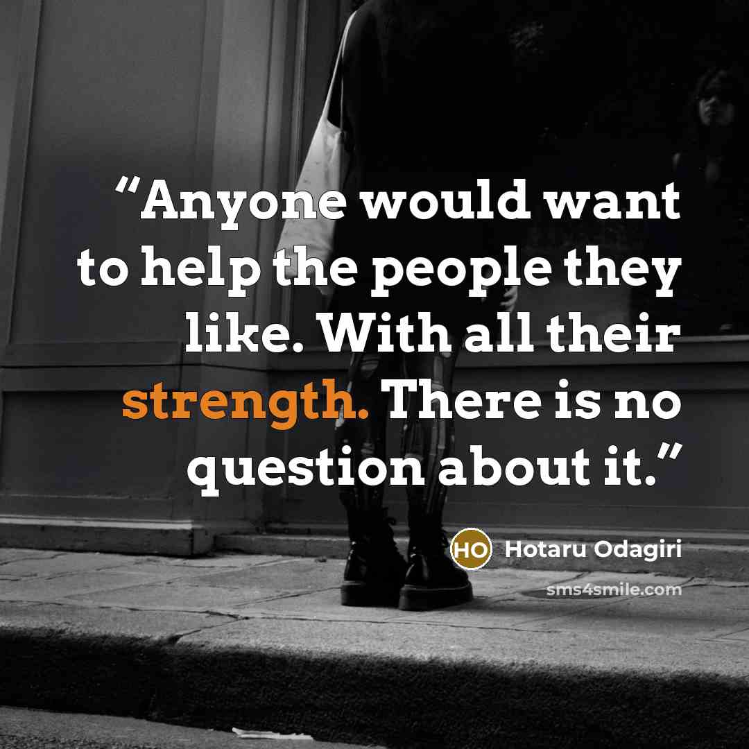 “Anyone would want to help the people they like. With all their strength. There is no question about it.” quote by Hotaru Odagiri