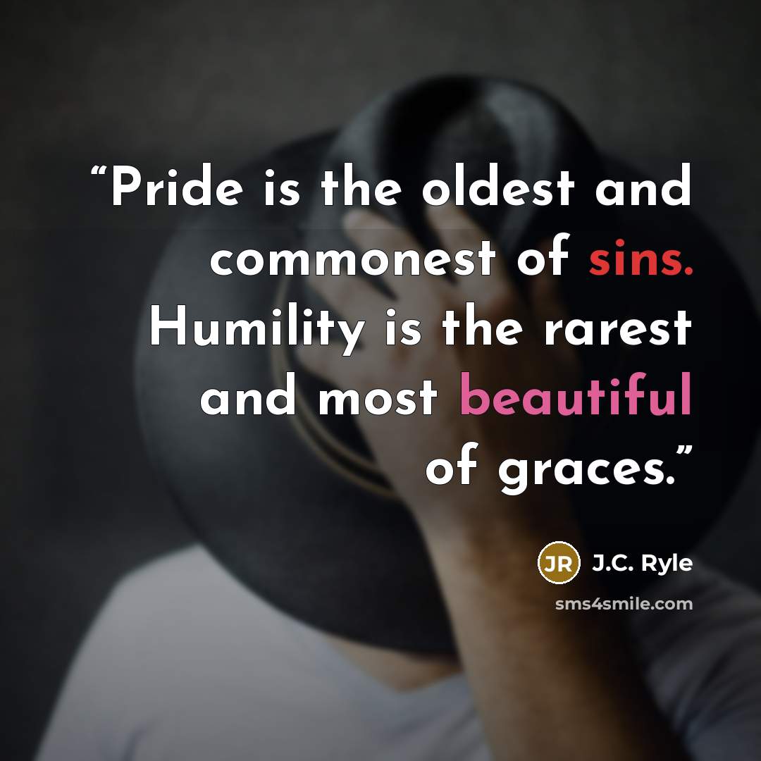 “Pride is the oldest and commonest of sins. Humility is the rarest and most beautiful of graces.” quote by J.C. Ryle
