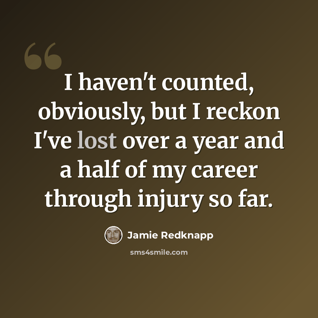 “I haven't counted, obviously, but I reckon I've lost over a year and a half of my career through injury so far.” quote by Jamie Redknapp