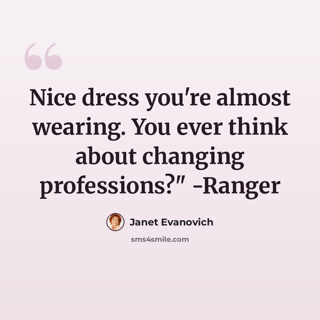 “Nice dress you're almost wearing. You ever think about changing professions?" -Ranger” quote by Janet Evanovich