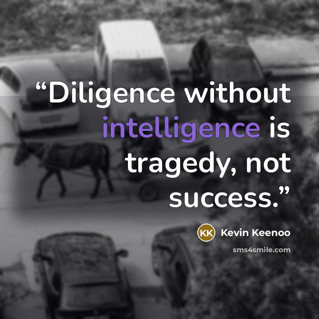 “Diligence without intelligence is tragedy, not success.” quote by Kevin Keenoo