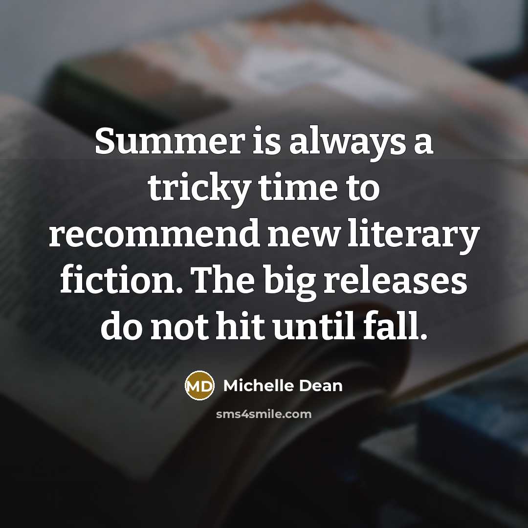 “Summer is always a tricky time to recommend new literary fiction. The big releases do not hit until fall.” quote by Michelle Dean