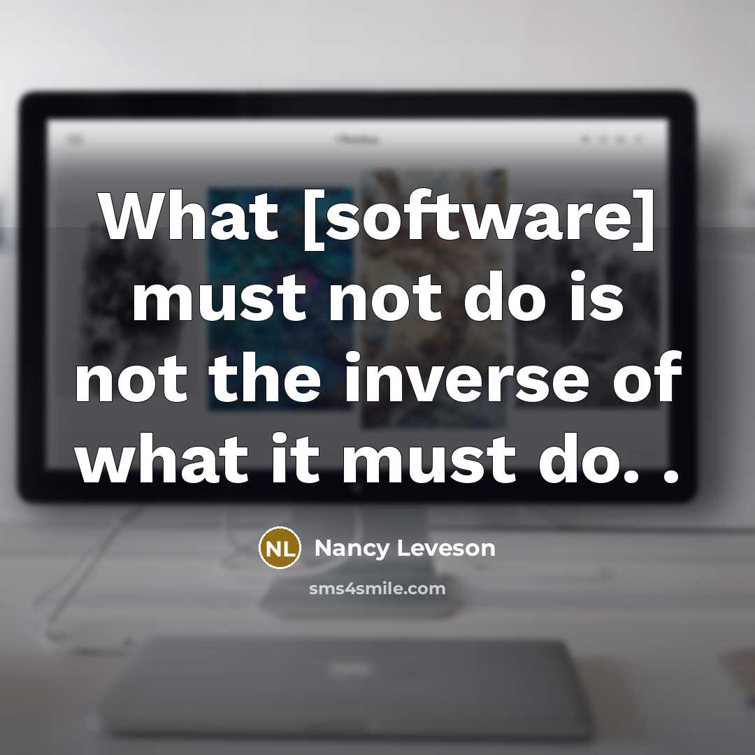 “What [software] must not do is not the inverse of what it must do. .” quote by Nancy Leveson