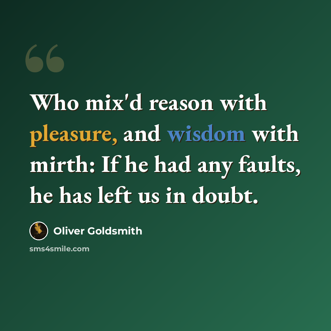 “Who mix'd reason with pleasure, and wisdom with mirth: If he had any faults, he has left us in doubt.” quote by Oliver Goldsmith