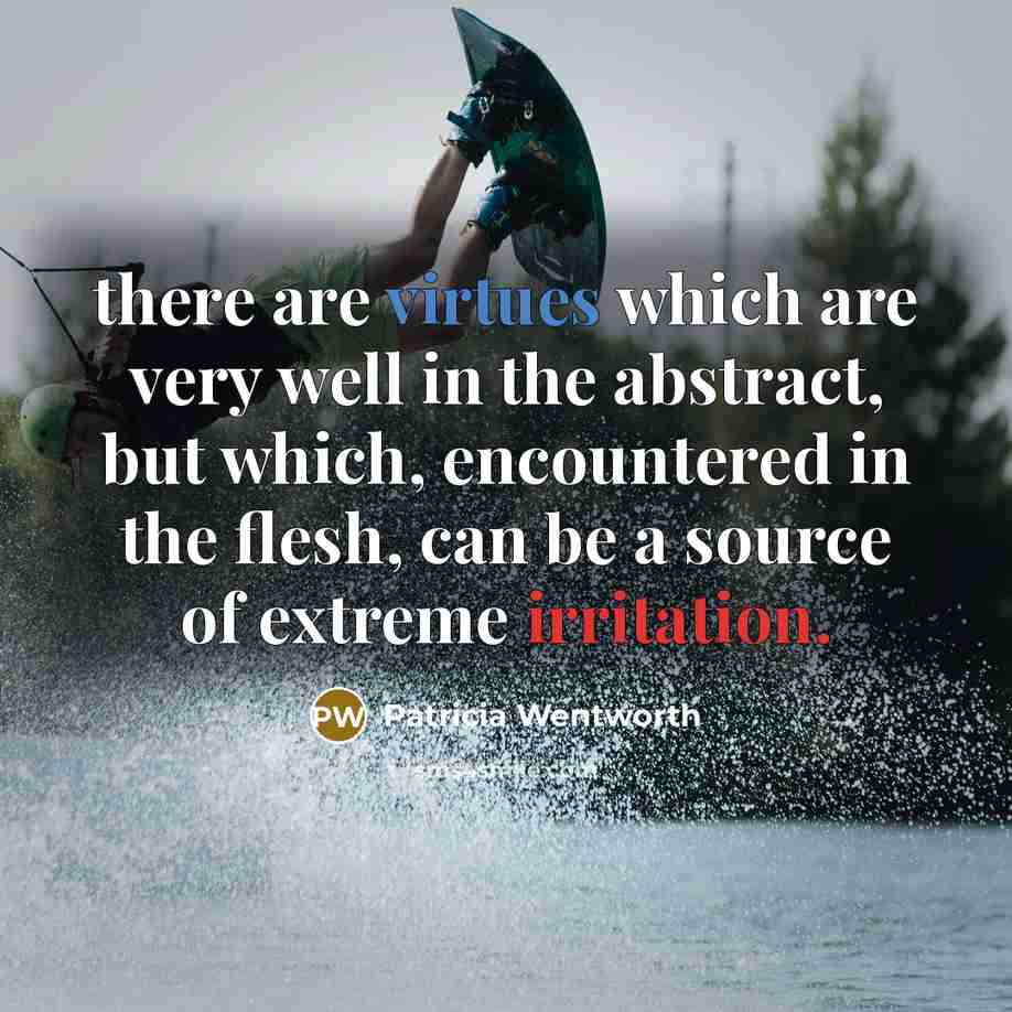 “there are virtues which are very well in the abstract, but which, encountered in the flesh, can be a source of extreme irritation.” quote by Patricia Wentworth