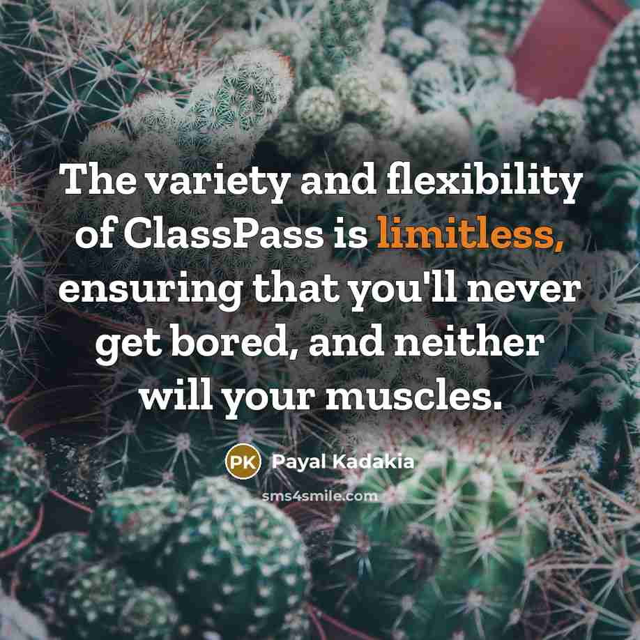 “The variety and flexibility of ClassPass is limitless, ensuring that you'll never get bored, and neither will your muscles.” quote by Payal Kadakia