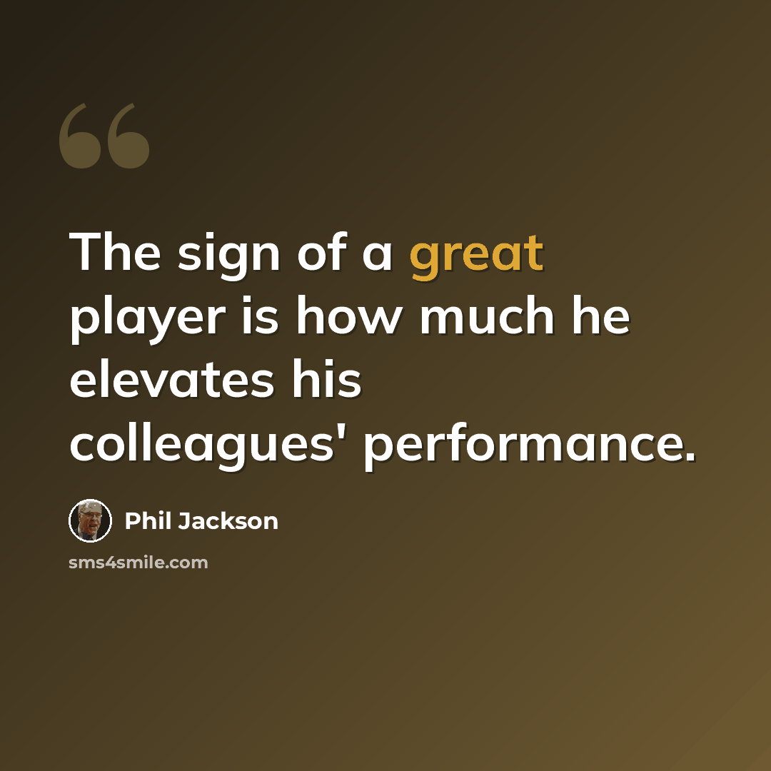 “The sign of a great player is how much he elevates his colleagues' performance.” quote by Phil Jackson