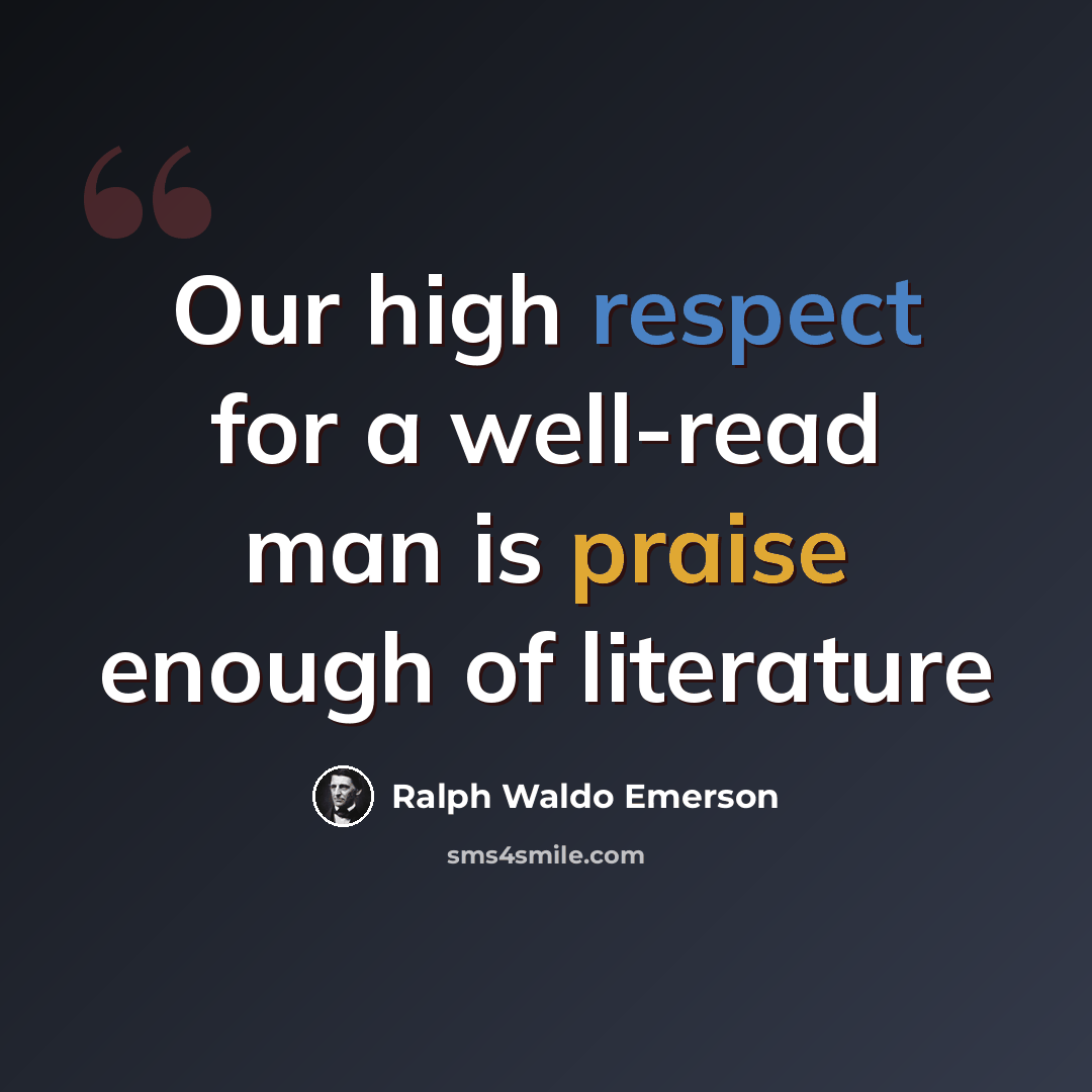 “Our high respect for a well-read man is praise enough of literature” quote by Ralph Waldo Emerson