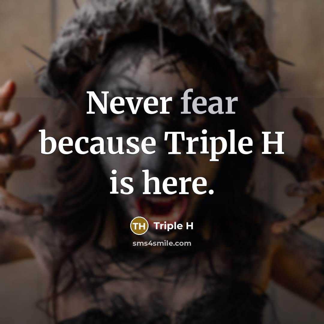“Never fear because Triple H is here.” quote by Triple H