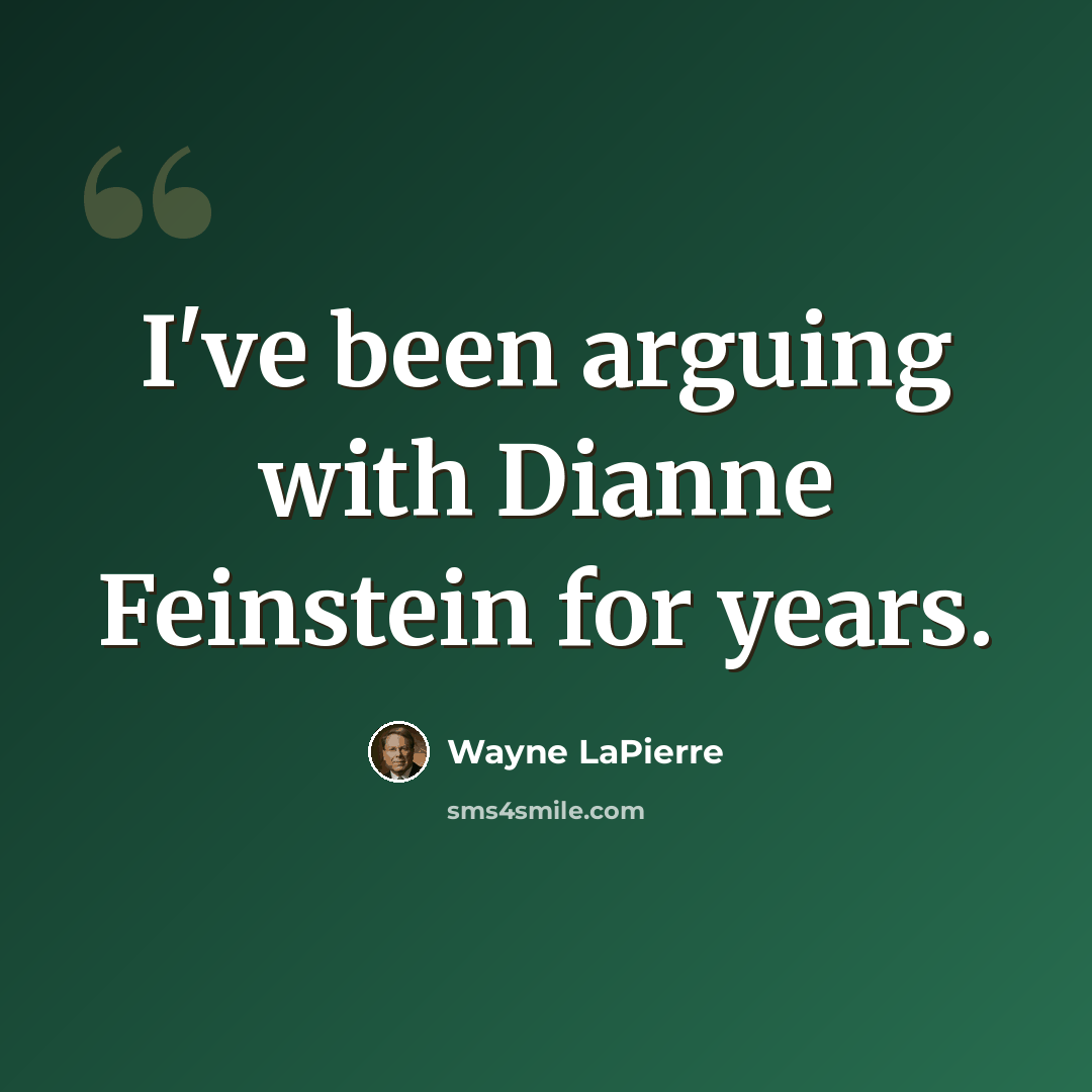 “I've been arguing with Dianne Feinstein for years.” quote by Wayne LaPierre