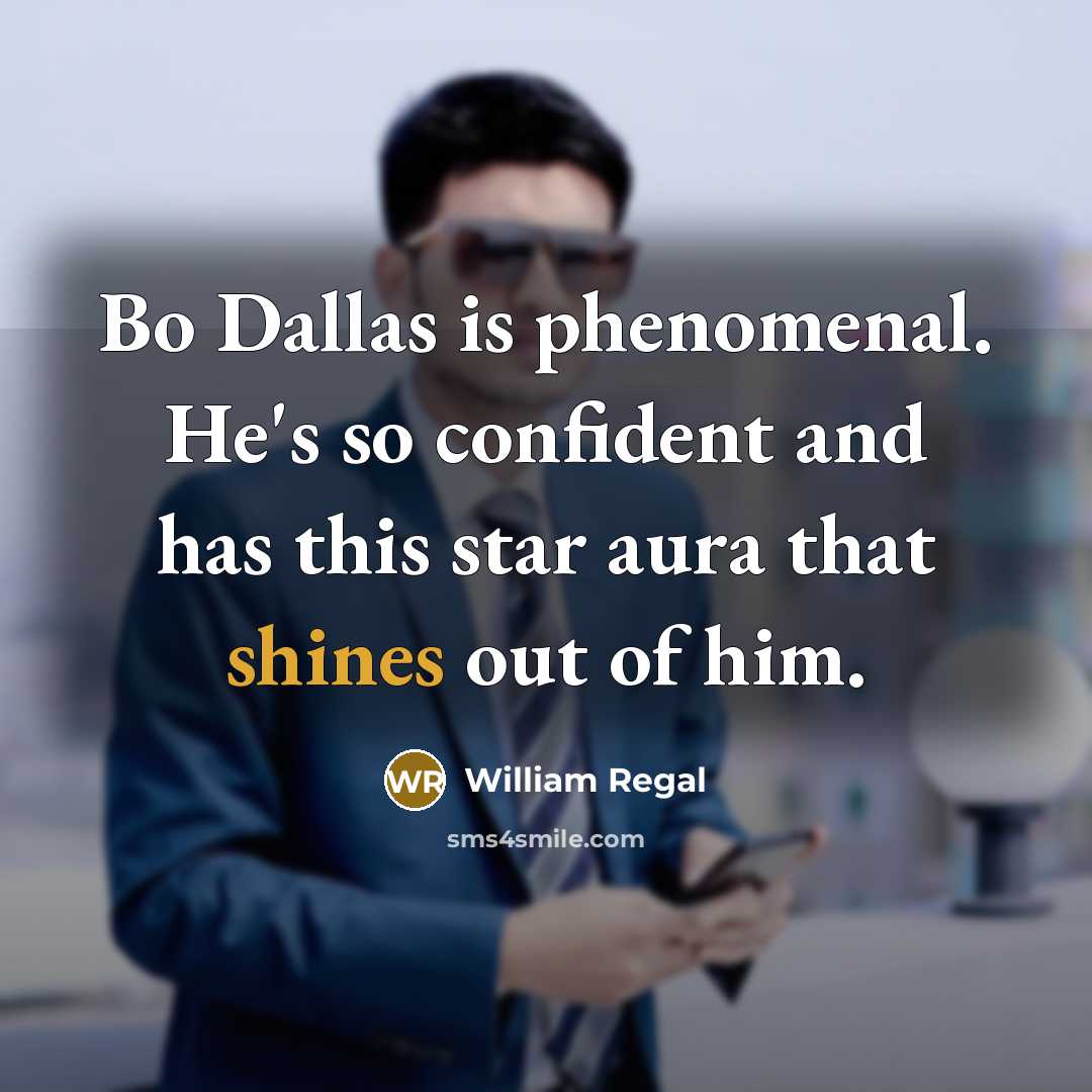 “Bo Dallas is phenomenal. He's so confident and has this star aura that shines out of him.” quote by William Regal