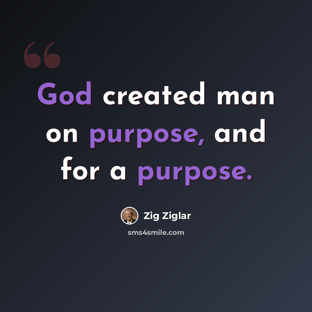 “God created man on purpose, and for a purpose.” quote by Zig Ziglar