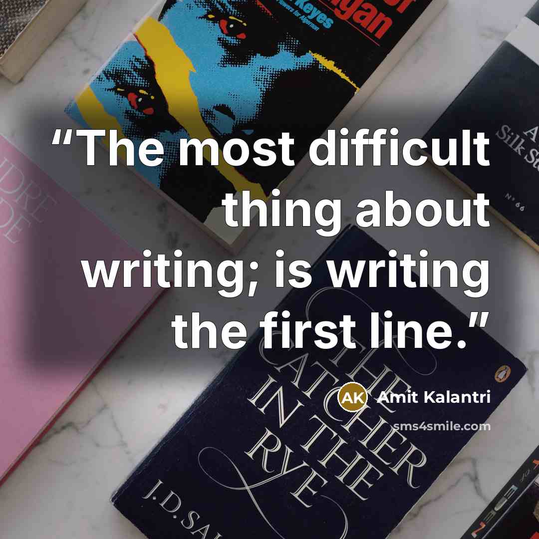 “The most difficult thing about writing; is writing the first line.” quote by Amit Kalantri