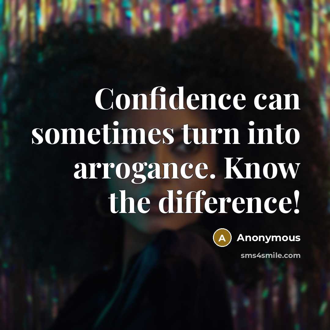 “Confidence can sometimes turn into arrogance. Know the difference!” quote by Anonymous