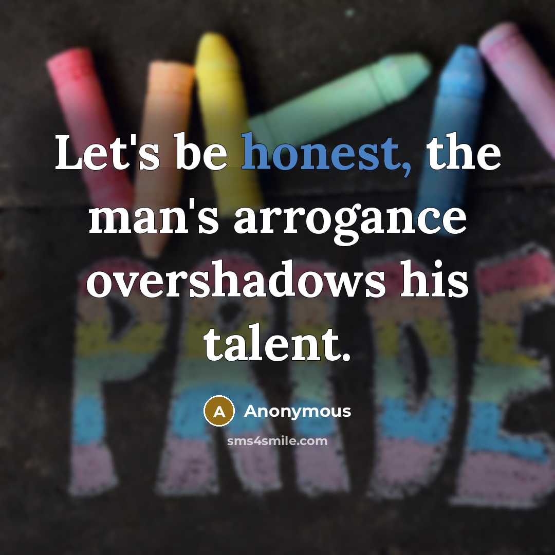 “Let's be honest, the man's arrogance overshadows his talent.” quote by Anonymous