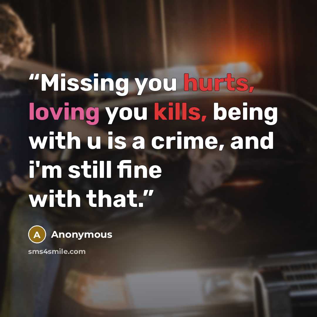 “Missing you hurts, loving you kills, being with u is a crime, and i'm still fine with that.” quote by Anonymous