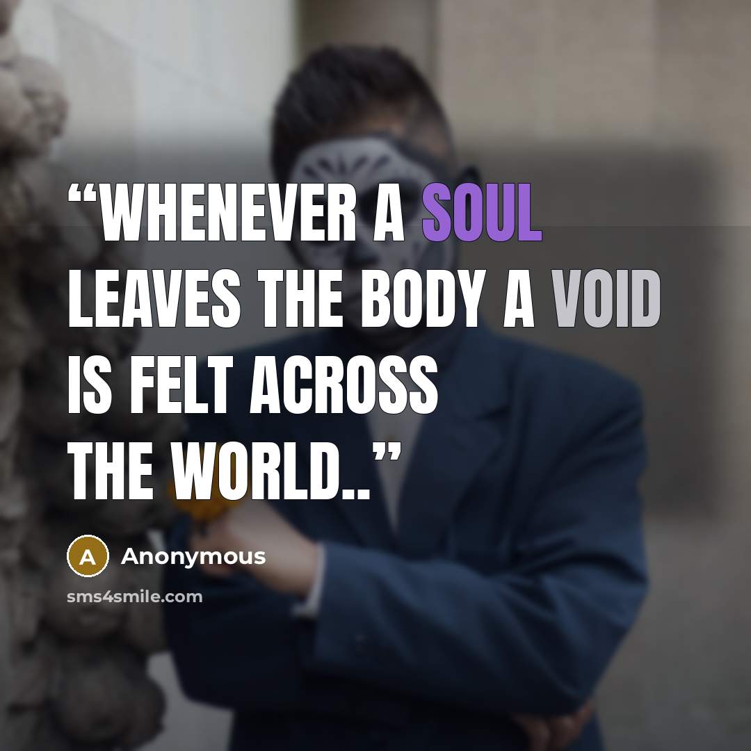 “Whenever a soul leaves the body a void is felt across the world..” quote by Anonymous