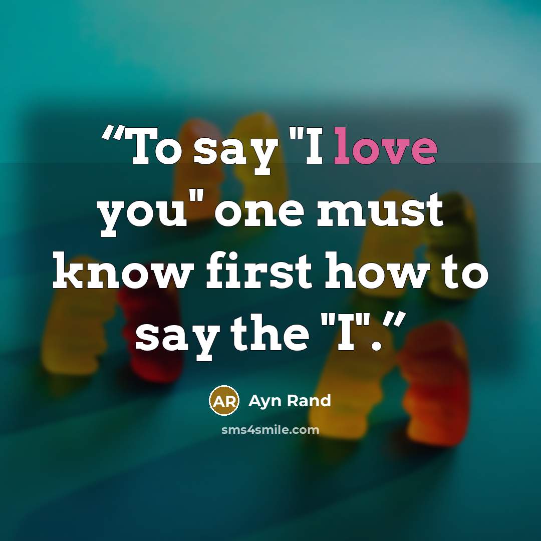 “To say "I love you" one must know first how to say the "I".” quote by Ayn Rand