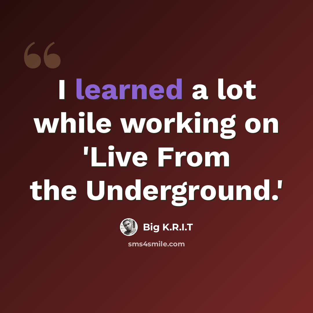 “I learned a lot while working on 'Live From the Underground.'” quote by Big K.R.I.T