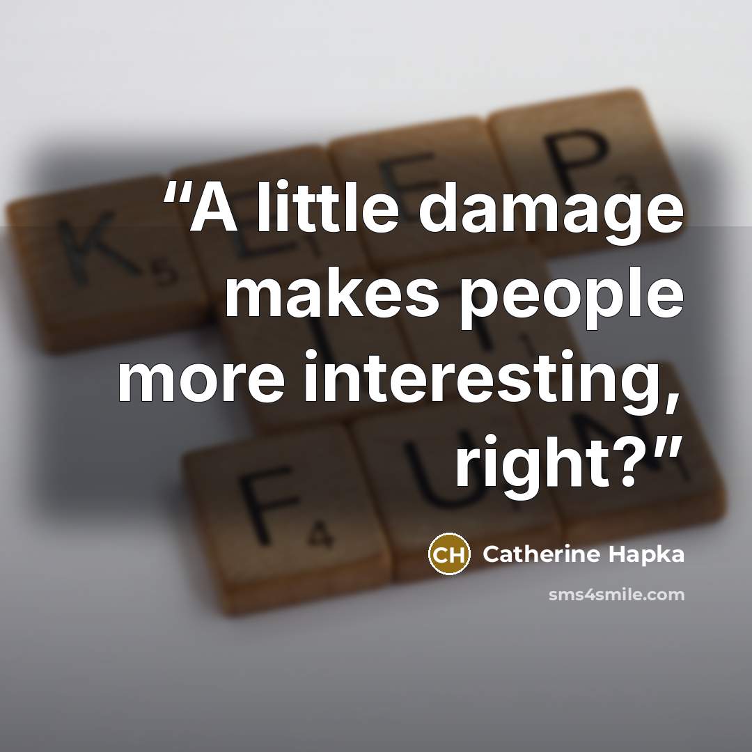“A little damage makes people more interesting, right?” quote by Catherine Hapka