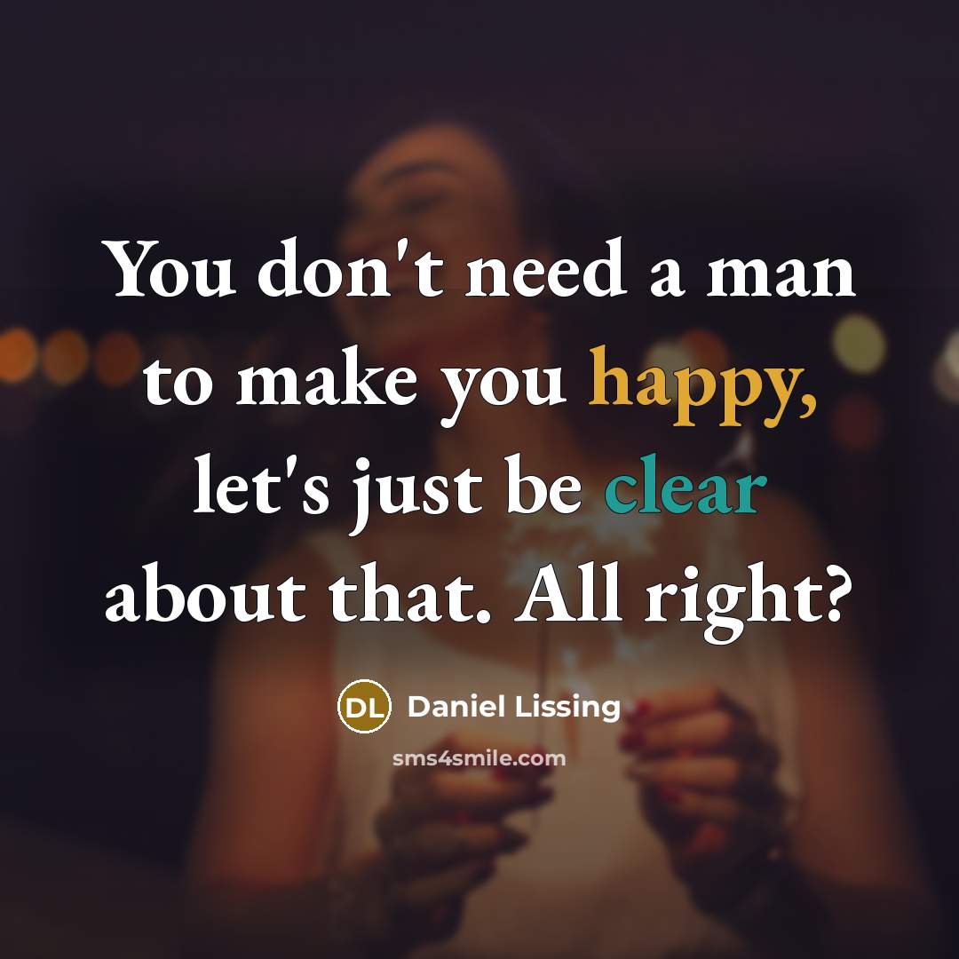 “You don't need a man to make you happy, let's just be clear about that. All right?” quote by Daniel Lissing