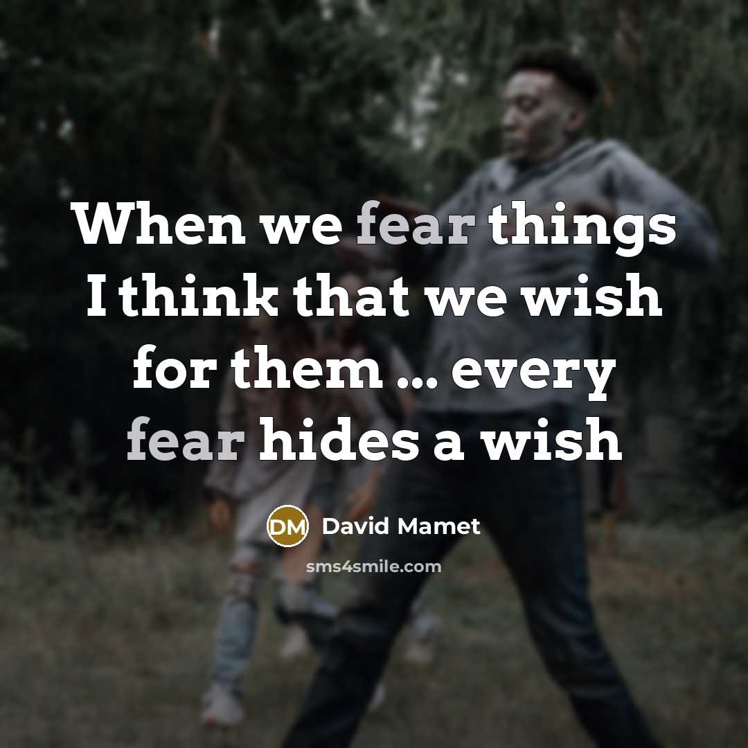 “When we fear things I think that we wish for them ... every fear hides a wish” quote by David Mamet