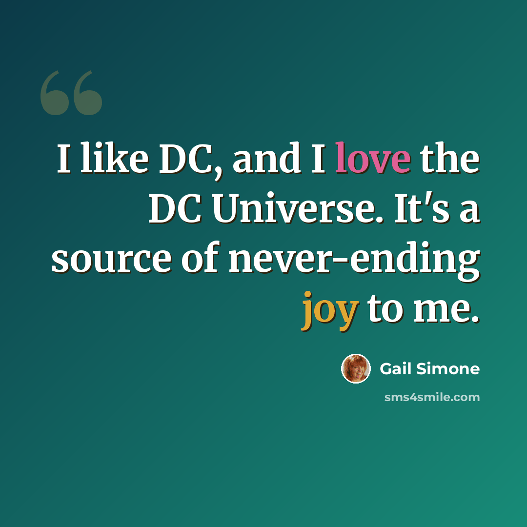 “I like DC, and I love the DC Universe. It's a source of never-ending joy to me.” quote by Gail Simone