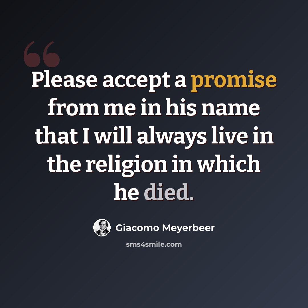 “Please accept a promise from me in his name that I will always live in the religion in which he died.” quote by Giacomo Meyerbeer