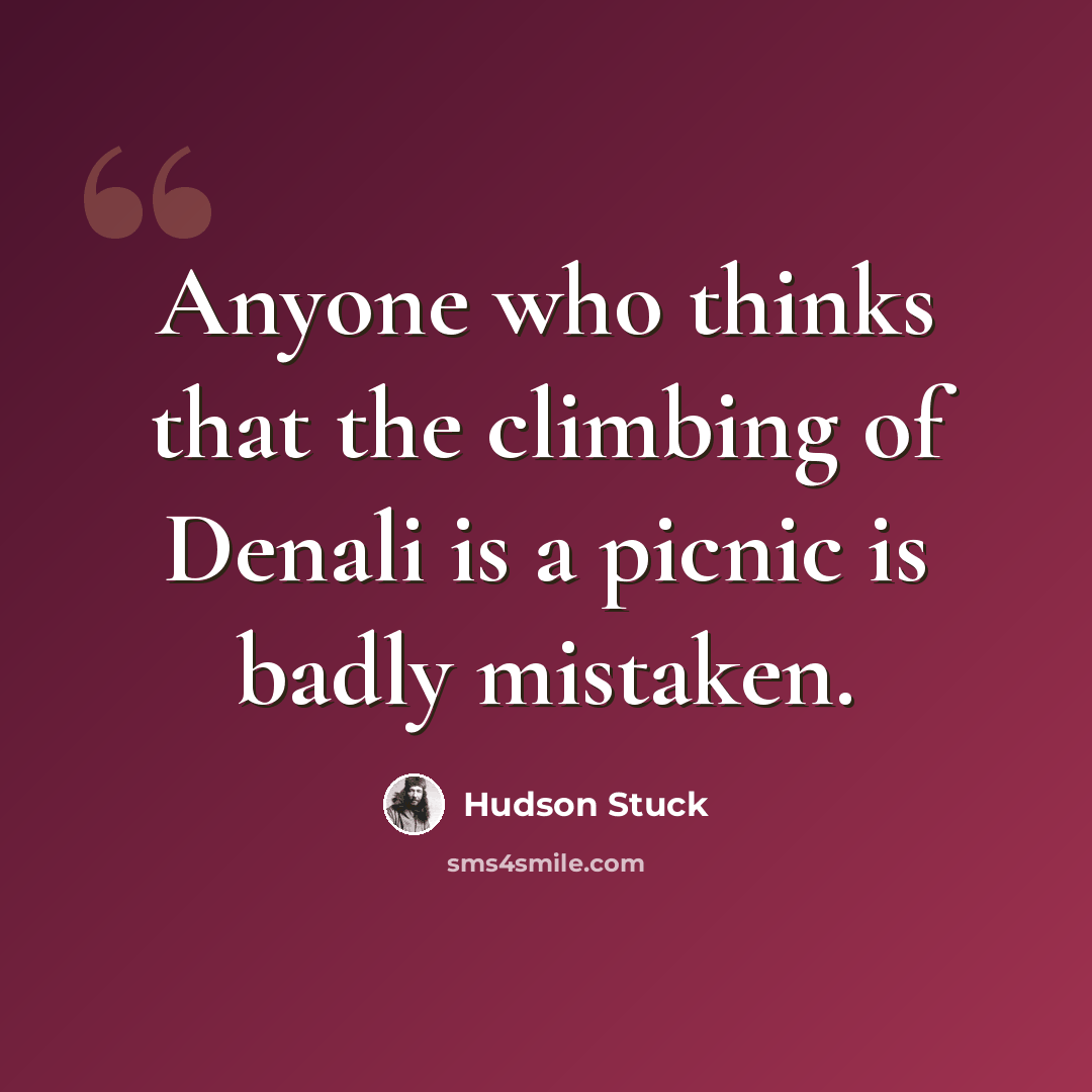 “Anyone who thinks that the climbing of Denali is a picnic is badly mistaken.” quote by Hudson Stuck